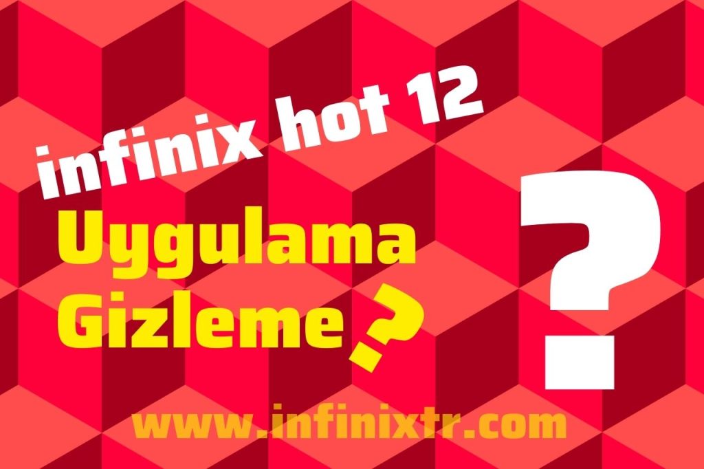 infinix Hot 12 Uygulama Gizleme: Uygulamalarınızı Güvenli Hale Getirin