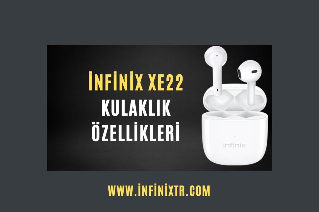 infinix XE22 Kulaklık Özellikleri: Tüm Detaylarıyla Yenilikçi Bir Kulaklık