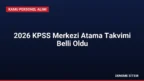 2026 KPSS Merkezi Atama Takvimi Belli Oldu