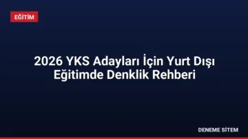 2026 YKS Adayları İçin Yurt Dışı Eğitimde Denklik Rehberi