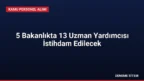 5 Bakanlıkta 13 Uzman Yardımcısı İstihdam Edilecek