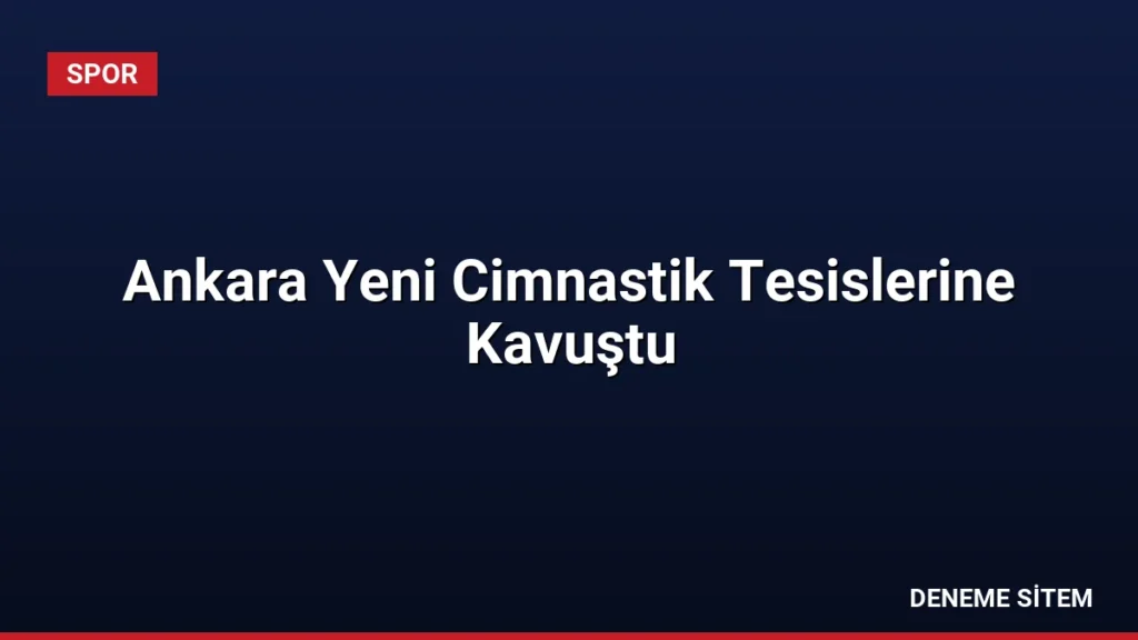 Ankara Yeni Cimnastik Tesislerine Kavuştu