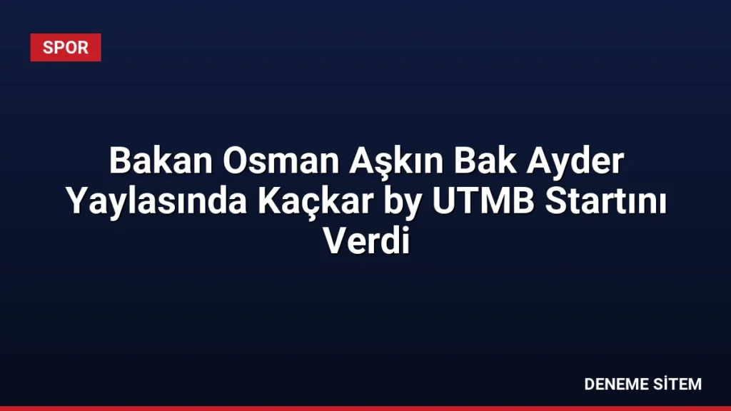 Bakan Osman Aşkın Bak Ayder Yaylasında Kaçkar by UTMB Startını Verdi