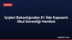 İçişleri Bakanlığından 81 İlde Kapsamlı Okul Güvenliği Hamlesi
