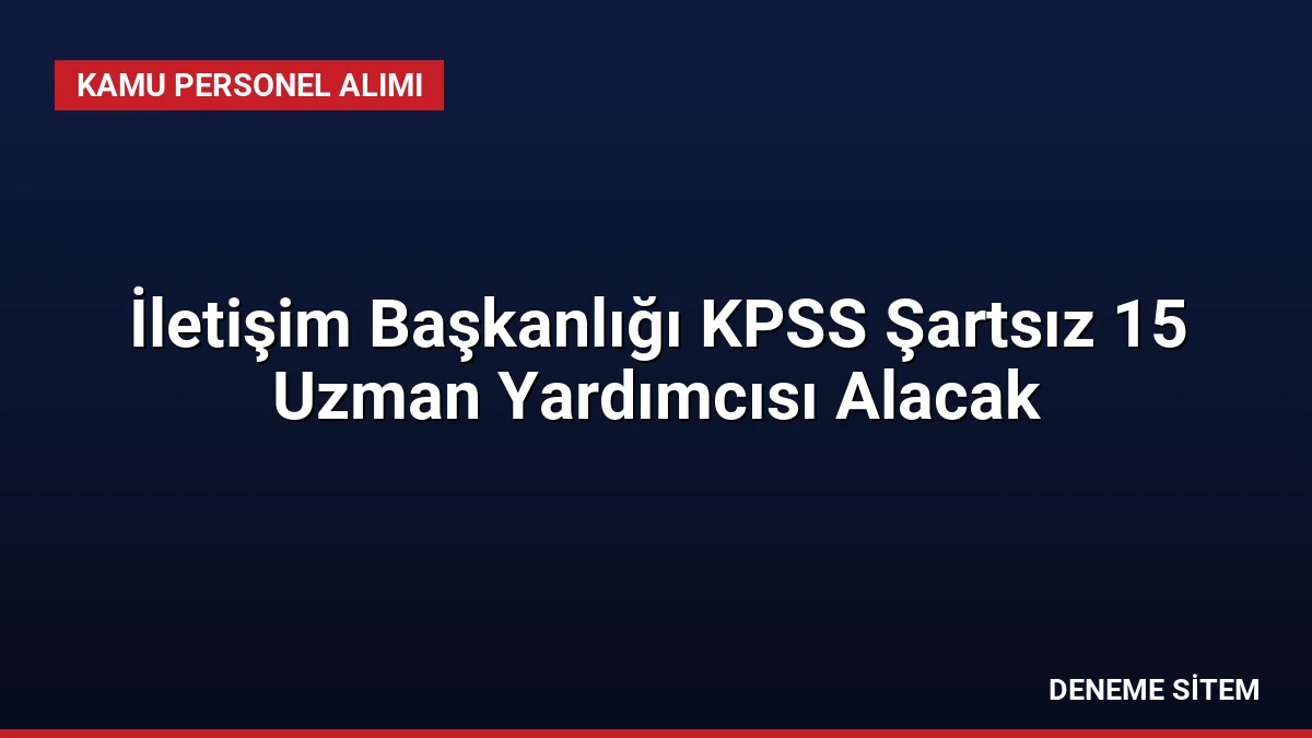 İletişim Başkanlığı KPSS Şartsız 15 Uzman Yardımcısı Alacak