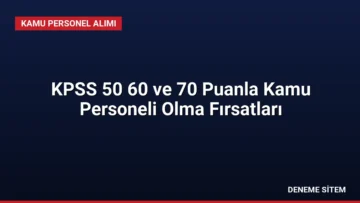 KPSS 50 60 ve 70 Puanla Kamu Personeli Olma Fırsatları