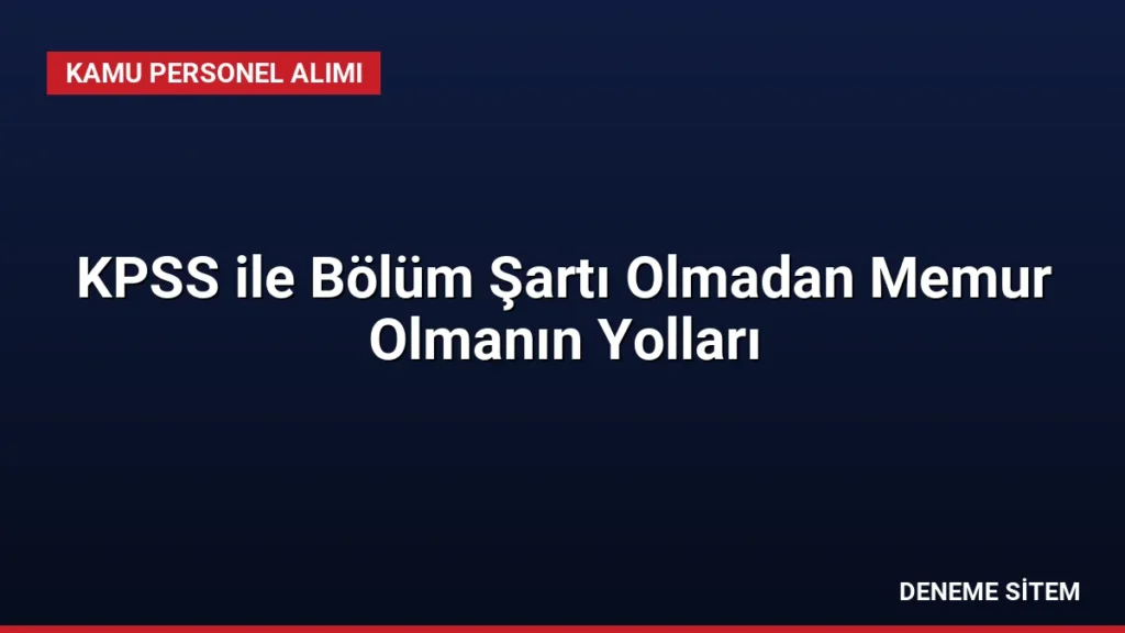 KPSS ile Bölüm Şartı Olmadan Memur Olmanın Yolları