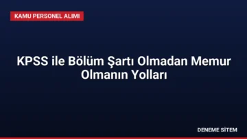 KPSS ile Bölüm Şartı Olmadan Memur Olmanın Yolları