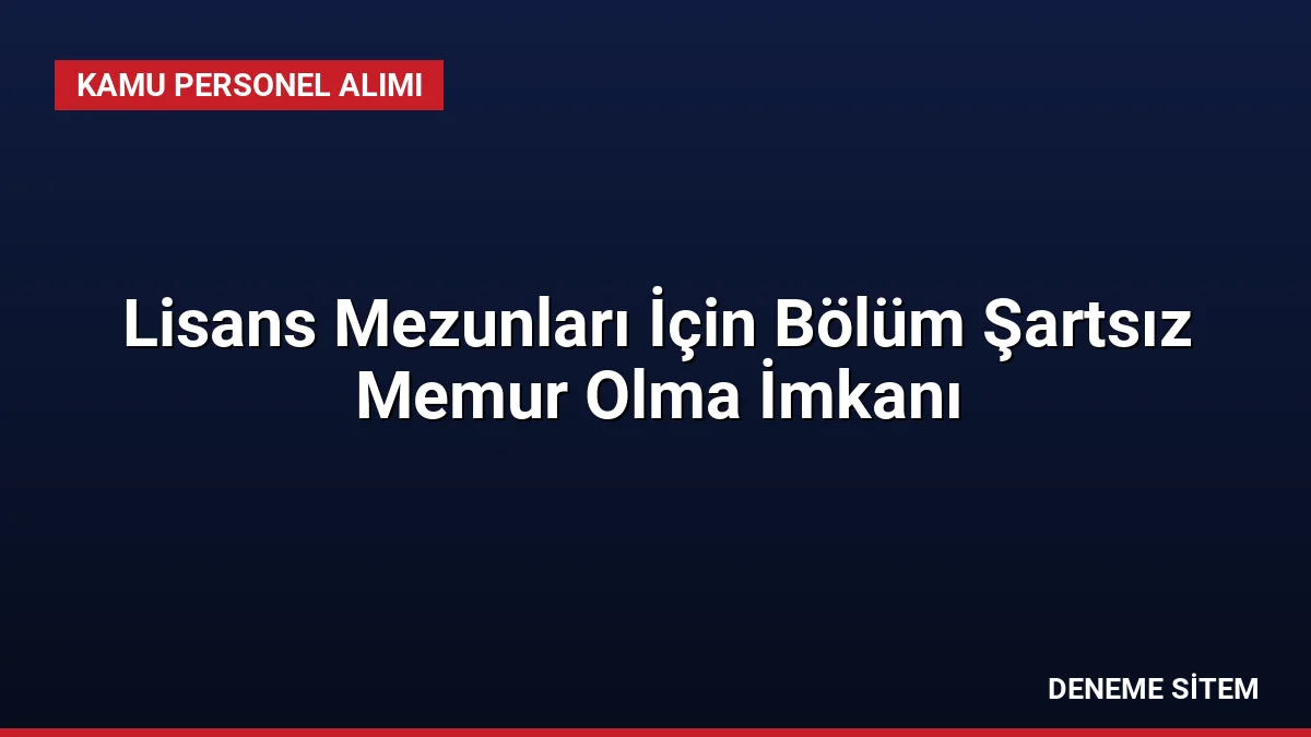Lisans Mezunları İçin Bölüm Şartsız Memur Olma İmkanı