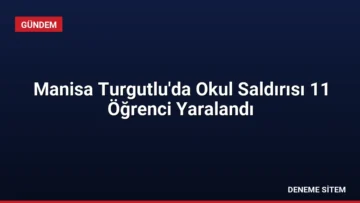 Manisa Turgutlu’da Okul Saldırısı 11 Öğrenci Yaralandı
