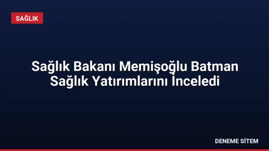Sağlık Bakanı Memişoğlu Batman Sağlık Yatırımlarını İnceledi