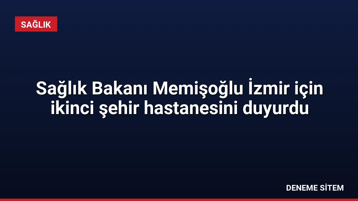 Sağlık Bakanı Memişoğlu İzmir için ikinci şehir hastanesini duyurdu