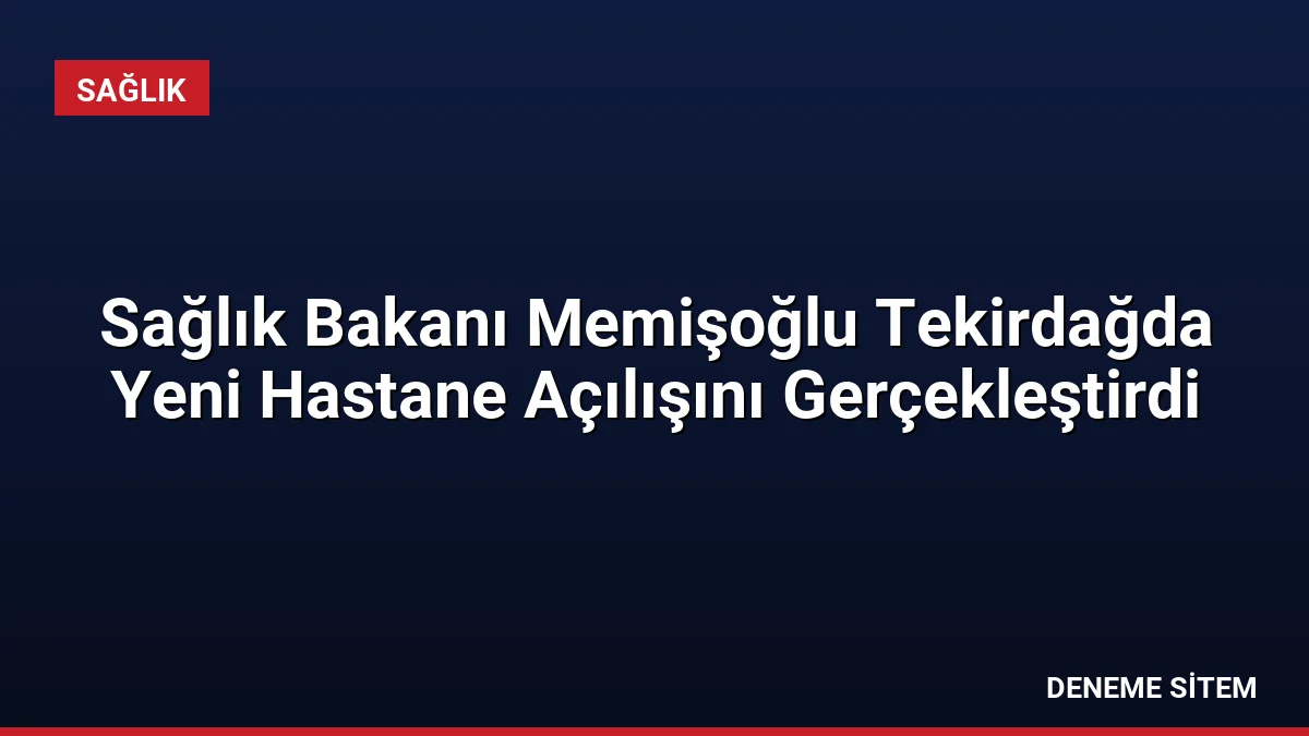 Sağlık Bakanı Memişoğlu Tekirdağda Yeni Hastane Açılışını Gerçekleştirdi