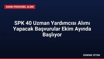 SPK 40 Uzman Yardımcısı Alımı Yapacak Başvurular Ekim Ayında Başlıyor
