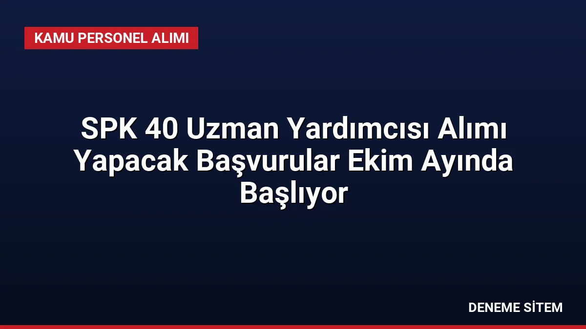 SPK 40 Uzman Yardımcısı Alımı Yapacak Başvurular Ekim Ayında Başlıyor